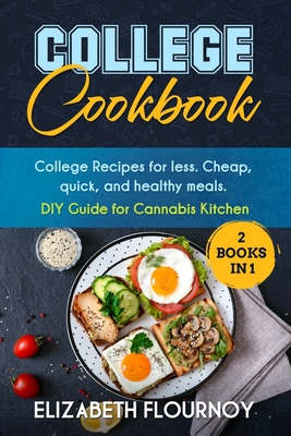 College Cookbook (2 Books in 1): College Recipes for less. Cheap, quick, and healthy meals. DIY Guide for Cannabis Kitchen Cover Image