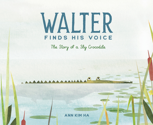 Walter Finds His Voice: The Story of a Shy Crocodile By Ann Kim Ha Cover Image