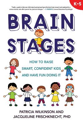 Brain Stages: How to Raise Smart, Confident Kids and Have Fun Doing It By Patricia Wilkinson, Jacqueline Frischknecht Cover Image