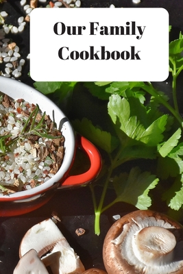 Our Family Cookbook: Your Own Family Recipes to Preserve for the future Cover Image