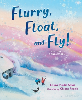 Flurry, Float, and Fly!: The Story of a Snowstorm By Laura Purdie Salas, Chiara Fedele (Illustrator) Cover Image