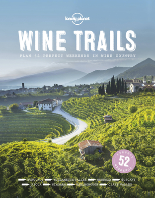 Lonely Planet Wine Trails 1: 52 Perfect Weekends in Wine Country (Lonely Planet Food)