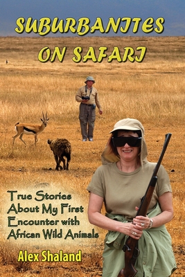 Suburbanites on Safari: True Stories About My First Encounter with African Wild Animals Cover Image