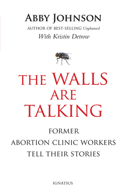 The Walls Are Talking: Former Abortion Clinic Workers Tell Their Stories By Abby Johnson, Kristin Detrow Cover Image