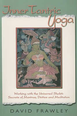 Inner Tantric Yoga: Working with the Universal Shakti: Secrets of Mantras, Deities, and Meditation