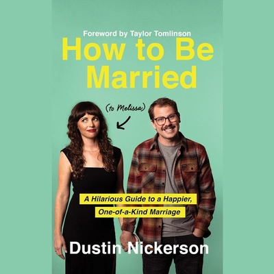 How to Be Married (to Melissa): A Hilarious Guide to a Happier, One-Of-A-Kind Marriage By Dustin Nickerson, Dustin Nickerson (Read by), Melissa Nickerson (Read by) Cover Image