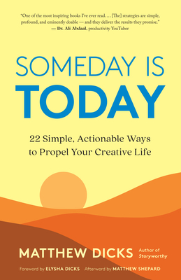 Someday Is Today: 22 Simple, Actionable Ways to Propel Your Creative Life By Matthew Dicks, Elysha Dicks (Foreword by), Matthew Shepard (Afterword by) Cover Image