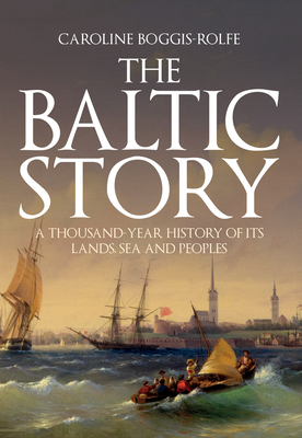 The Baltic Story: A Thousand-Year History of Its Lands, Sea and Peoples Cover Image