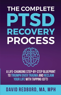 The Complete PTSD Recovery Process: A Life-Changing Step-by-Step Blueprint to Triumph Over Trauma and Reclaim Your Life with Tapping (EFT) Cover Image