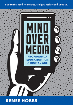 Mind Over Media: Propaganda Education for a Digital Age By Renee Hobbs, Douglas Rushkoff (Foreword by) Cover Image