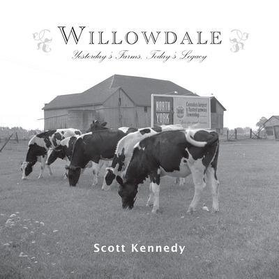 Willowdale: Yesterday's Farms, Today's Legacy By Scott Kennedy Cover Image