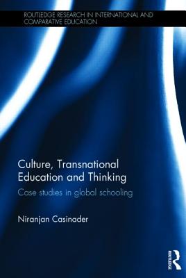 Culture, Transnational Education and Thinking: Case studies in global schooling (Routledge Research in International and Comparative Educatio)