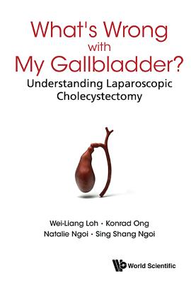 What's Wrong with My Gallbladder?: Understanding Laparoscopic Cholecystectomy By Wei-Liang Loh, Konrad Ong, Natalie Ngoi Cover Image