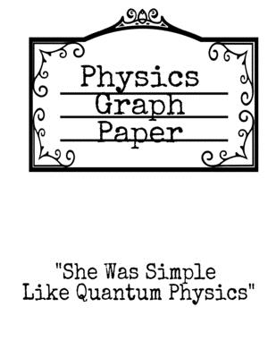 Physics Graph Paper: She Was Simple Like Quantum Physics - Squared Notepad For Physicist To Write In Formulas, Math Equations & Theory Idea Cover Image