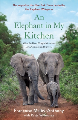 An Elephant in My Kitchen: What the Herd Taught Me About Love, Courage and Survival (Elephant Whisperer #2) By Françoise Malby-Anthony, Katja Willemsen Cover Image