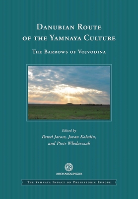 Danubian Route of the Yamnaya Culture: The Barrows of Vojvodina By Pawel Jarosz (Editor), Jovan Koledin (Editor), Wlodarczak Piotr (Editor) Cover Image