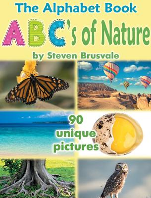 The Alphabet Book ABC's of Nature: Admirable and Educational Alphabet Book with 90 unique pictures for 2-6 Year Old Kids By Steven Brusvale Cover Image