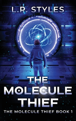 The Molecule Thief: The Molecule Thief Book 1 By L. P. Styles Cover Image