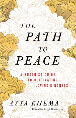 The Path to Peace: A Buddhist Guide to Cultivating Loving-Kindness By Ayya Khema, Leigh Brasington (Editor) Cover Image