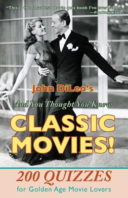 And You Thought You Knew Classic Movies!: 200 Quizzes for Golden Age Movie Lovers By John DiLeo Cover Image