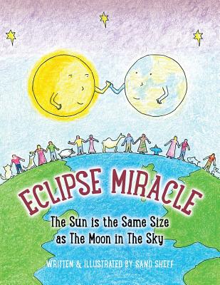 Eclipse Miracle: The Sun is the Same Size as The Moon in The Sky By Sand Sheff, Sand Sheff (Illustrator) Cover Image