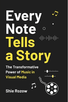 Every Note Tells a Story: The Transformative Power of Music in Visual Media By Shie Rozow Cover Image