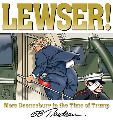 LEWSER!: More Doonesbury in the Time of Trump By G. B. Trudeau Cover Image