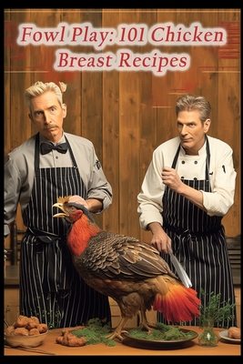 Fowl Play: 101 Chicken Breast Recipes By Fresh Greens Salad Bar Cover Image