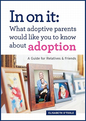In on It: What Adoptive Parents Would Like You to Know about Adoption: A Guide for Relatives and Friends Cover Image