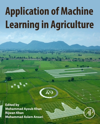Application of Machine Learning in Agriculture By Mohammad Ayoub Khan (Editor), Rijwan Khan (Editor), Mohammad Aslam Ansari (Editor) Cover Image