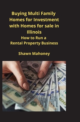 Buying Multi Family Homes for Investment with Homes for sale in Illinois: How to Run a Rental Property Business By Shawn Mahoney Cover Image