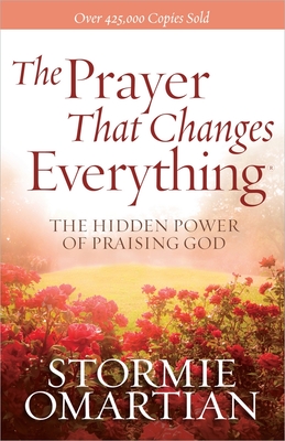 The Prayer That Changes Everything: The Hidden Power of Praising God By Stormie Omartian Cover Image