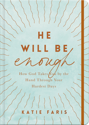 He Will Be Enough: How God Takes You by the Hand Through Your Hardest Days By Katie Faris, Joni Eareckson Tada (Foreword by) Cover Image