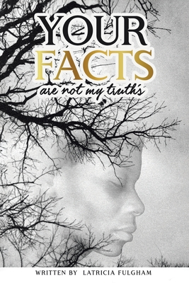 your Facts Are Not My Truths By Latricia Fulgham Cover Image
