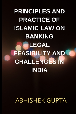 Principles and Practice of Islamic Law on Banking Legal Feasibility and Challenges in India Cover Image