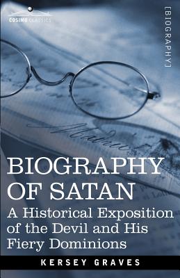 Biography of Satan: A Historical Exposition of the Devil and His Fiery Dominions Cover Image
