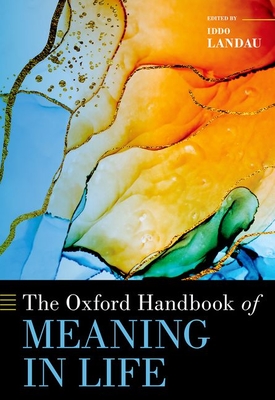 The Oxford Handbook of Meaning in Life (Oxford Handbooks) By Iddo Landau (Editor) Cover Image