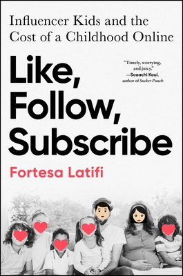 Like, Follow, Subscribe: Influencer Kids and the Cost of a Childhood Online By Fortesa Latifi Cover Image