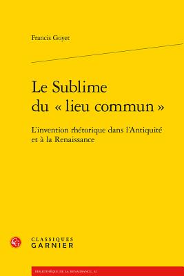 Le Sublime Du Lieu Commun: L'Invention Rhetorique Dans l'Antiquite Et a la Renaissance (Bibliotheque de la Renaissance #32) Cover Image