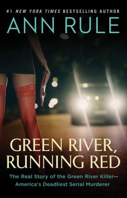 Green River, Running Red: The Real Story of the Green River Killer—America's Deadliest Serial Murderer By Ann Rule Cover Image