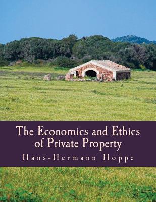The Economics and Ethics of Private Property (Large Print Edition) By Hans-Hermann Hoppe Cover Image