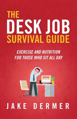 The Desk Job Survival Guide: Exercise And Nutrition For Those Who Sit All Day Cover Image