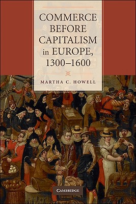 Commerce Before Capitalism in Europe, 1300-1600 By Martha C. Howell Cover Image