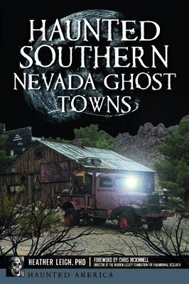 Haunted Southern Nevada Ghost Towns (Haunted America) By Heather Leigh, Chris McKinnell (Foreword by) Cover Image
