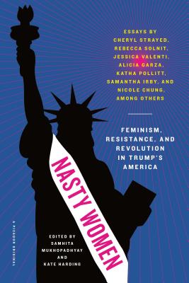 Nasty Women: Feminism, Resistance, and Revolution in Trump's America By Samhita Mukhopadhyay Cover Image