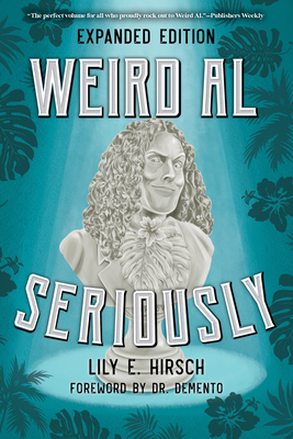 Weird Al: Seriously, Expanded Edition By Lily E. Hirsch, Dr Demento (Foreword by) Cover Image