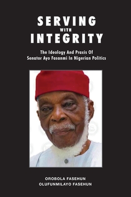 Serving with Integrity: The ideology and praxis of Senator Ayo Fasanmi in Nigerian politics