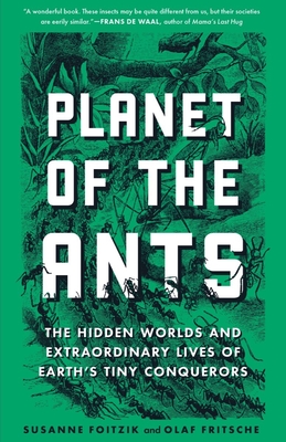 Planet of the Ants: The Hidden Worlds and Extraordinary Lives of Earth's Tiny Conquerors By Susanne Foitzik, Olaf Fritsche, Ayça Türkoglu (Translated by) Cover Image