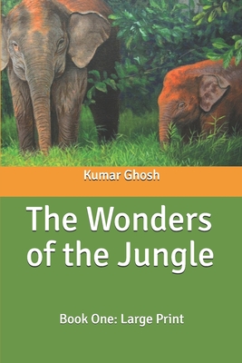 The Wonders of the Jungle, Book One: Large Print By Kumar Ghosh Cover Image