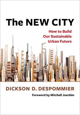 The New City: How to Build Our Sustainable Urban Future By Dickson Despommier, Mitchell Joachim (Foreword by) Cover Image